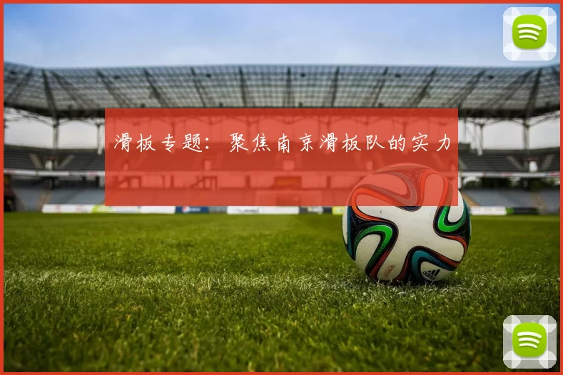 滑板专题：聚焦南京滑板队的实力