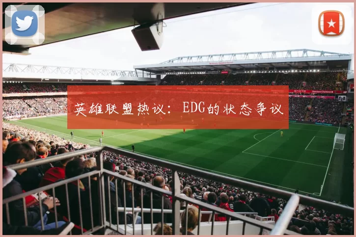 英雄联盟热议：EDG的状态争议